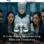 KI in der Praxis: Verantwortung, Ethik und Compliance